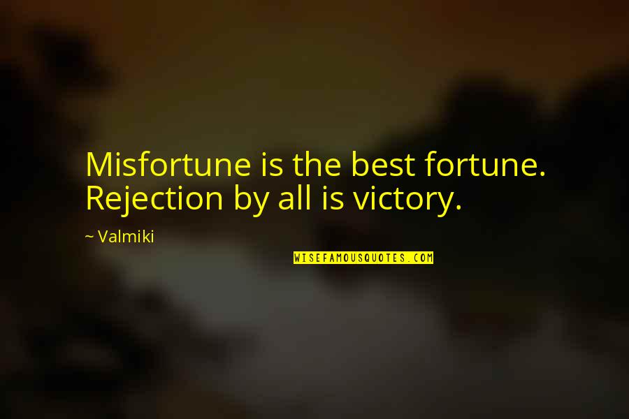 Best Fortune Quotes By Valmiki: Misfortune is the best fortune. Rejection by all