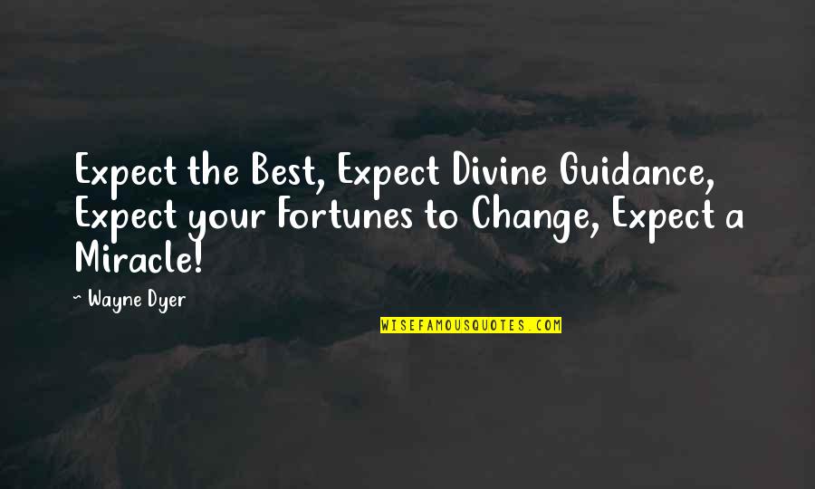 Best Fortune Quotes By Wayne Dyer: Expect the Best, Expect Divine Guidance, Expect your