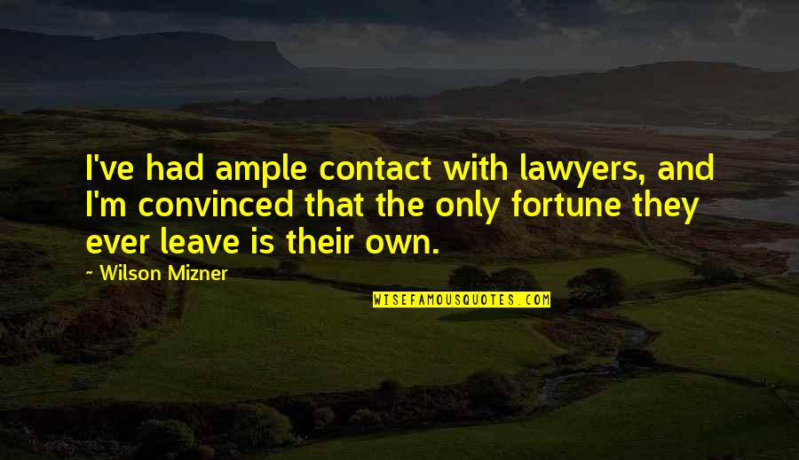 Best Fortune Quotes By Wilson Mizner: I've had ample contact with lawyers, and I'm