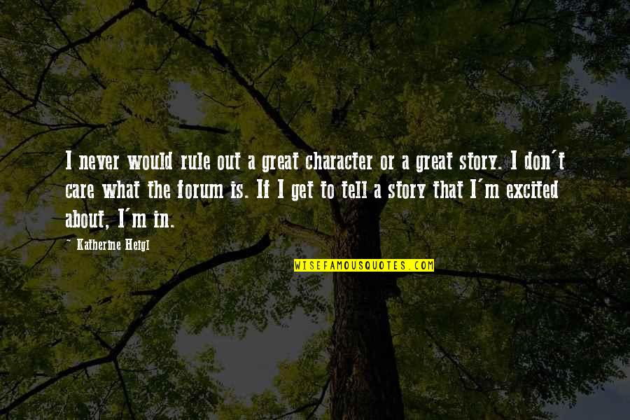 Best Forum Quotes By Katherine Heigl: I never would rule out a great character