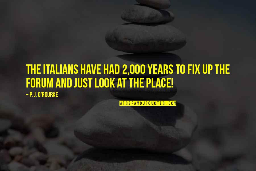 Best Forum Quotes By P. J. O'Rourke: The Italians have had 2,000 years to fix