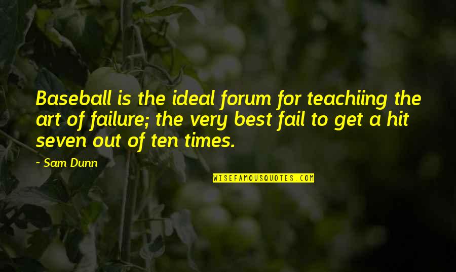 Best Forum Quotes By Sam Dunn: Baseball is the ideal forum for teachiing the