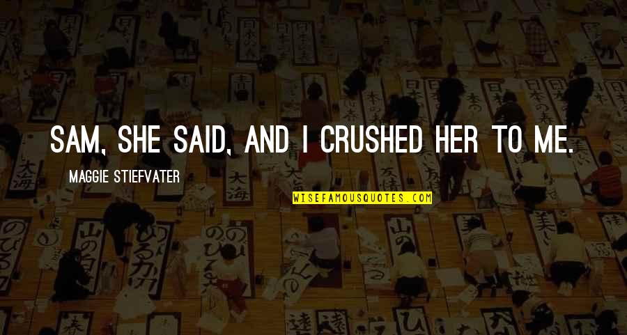 Best Forum Signature Quotes By Maggie Stiefvater: Sam, she said, and I crushed her to Best Forum Signature Quotes By Maggie Stiefvater: Sam, she said, and I crushed her to