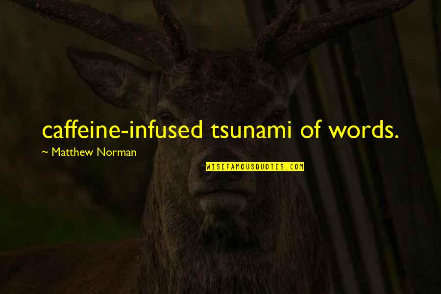 Best Forum Signature Quotes By Matthew Norman: caffeine-infused tsunami of words. Best Forum Signature Quotes By Matthew Norman: caffeine-infused tsunami of words.