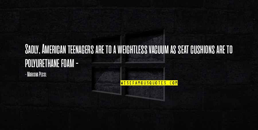 Best Forum Signatures Quotes By Marisha Pessl: Sadly, American teenagers are to a weightless vacuum Best Forum Signatures Quotes By Marisha Pessl: Sadly, American teenagers are to a weightless vacuum