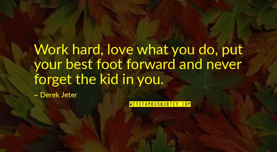 Best Forward Quotes By Derek Jeter: Work hard, love what you do, put your