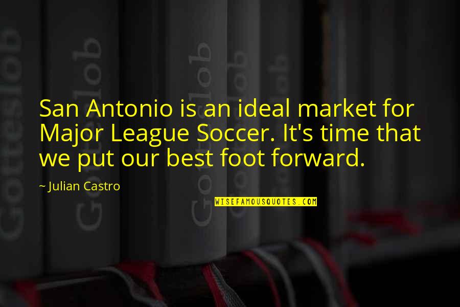Best Forward Quotes By Julian Castro: San Antonio is an ideal market for Major
