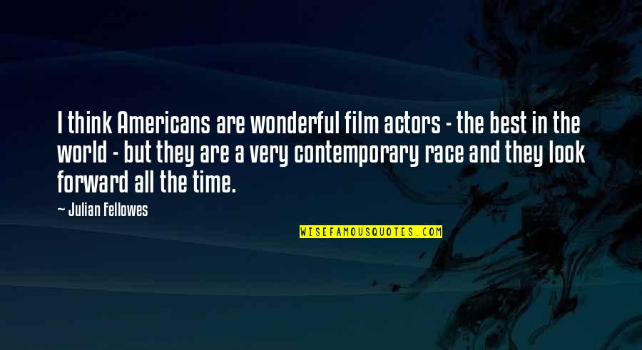 Best Forward Quotes By Julian Fellowes: I think Americans are wonderful film actors -