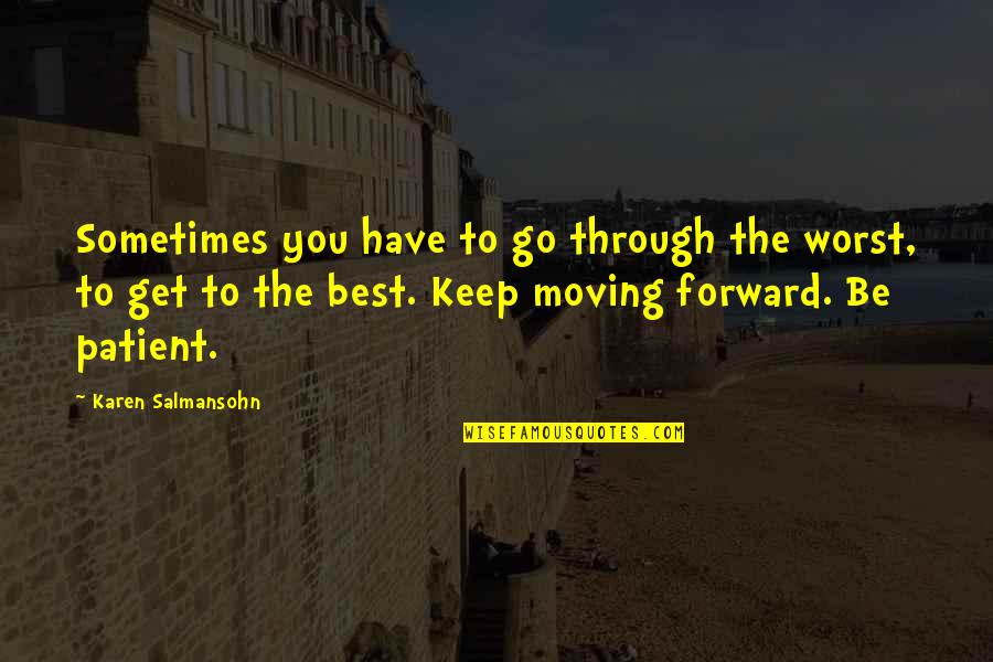 Best Forward Quotes By Karen Salmansohn: Sometimes you have to go through the worst,