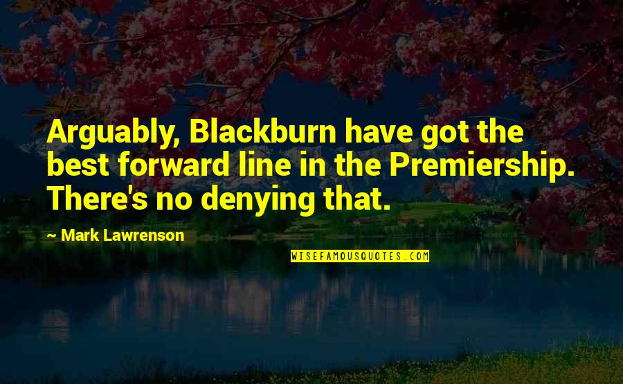 Best Forward Quotes By Mark Lawrenson: Arguably, Blackburn have got the best forward line