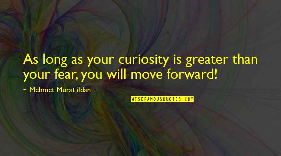 Best Forward Quotes By Mehmet Murat Ildan: As long as your curiosity is greater than