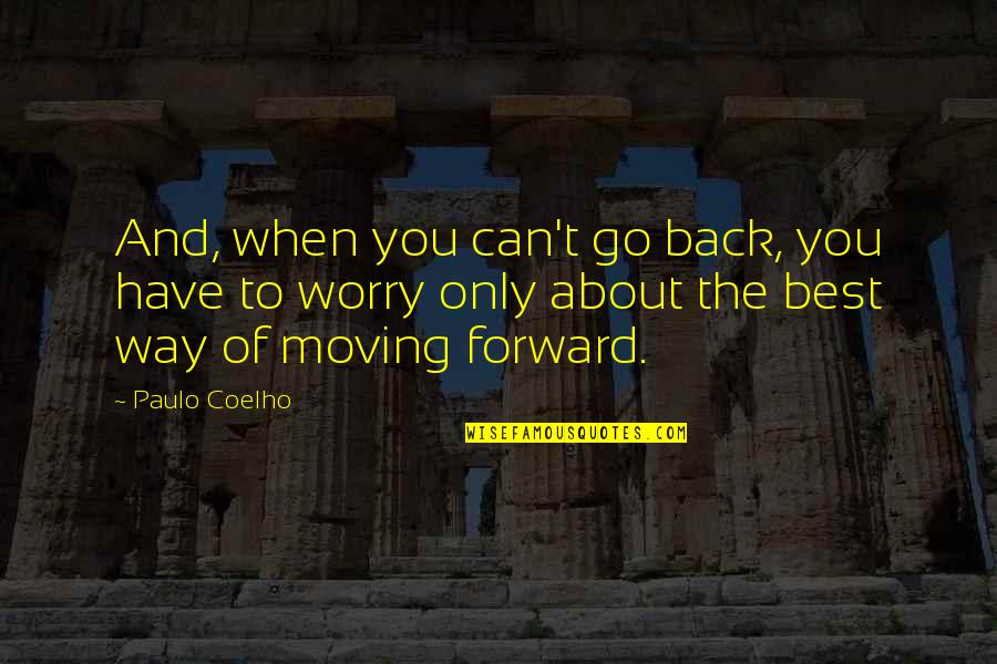 Best Forward Quotes By Paulo Coelho: And, when you can't go back, you have