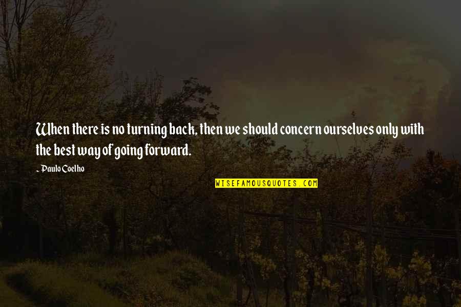 Best Forward Quotes By Paulo Coelho: When there is no turning back, then we