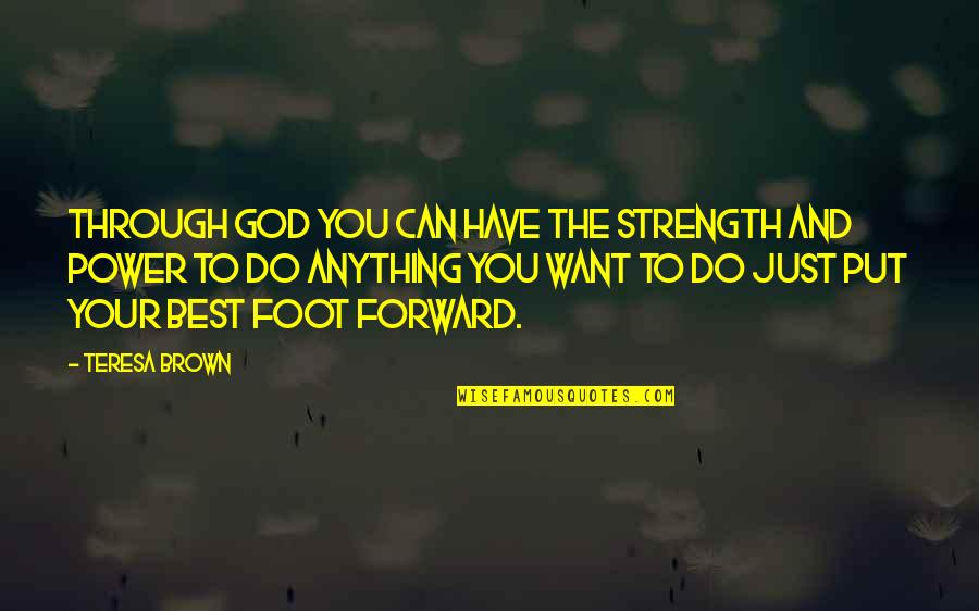 Best Forward Quotes By Teresa Brown: Through God you can have the strength and