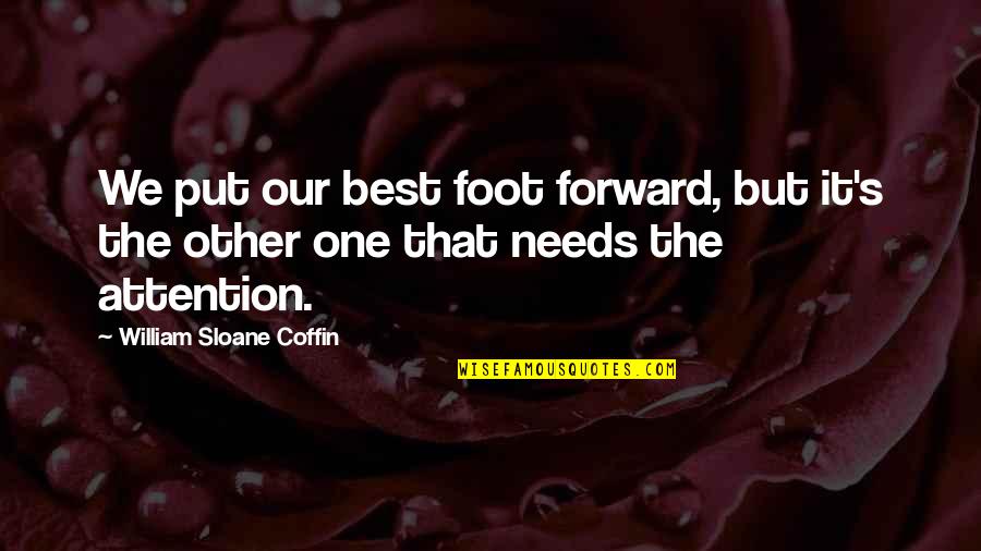 Best Forward Quotes By William Sloane Coffin: We put our best foot forward, but it's