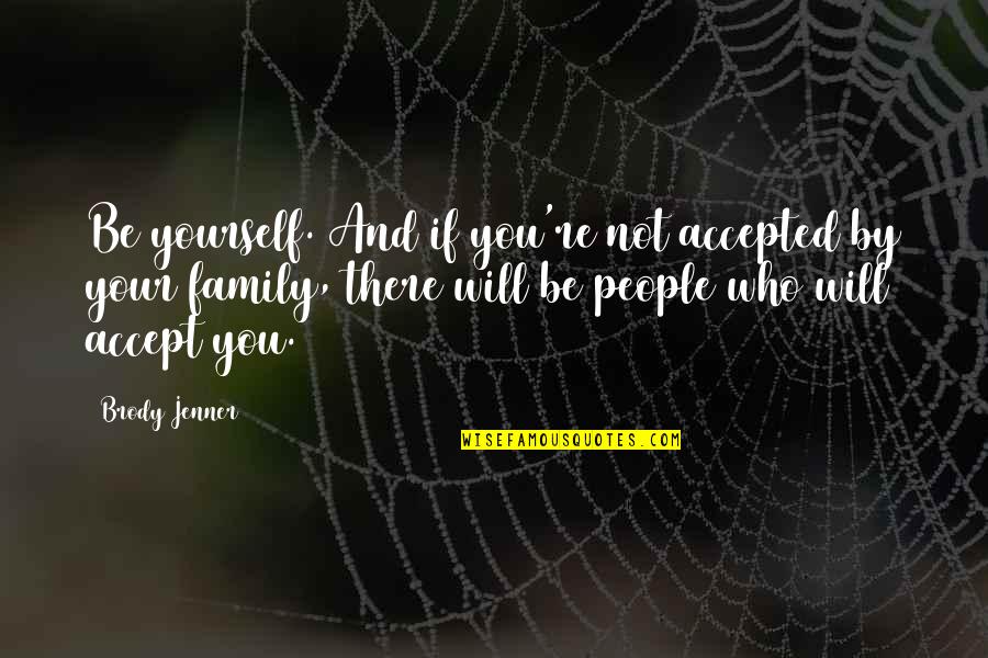 Best Fostering Quotes By Brody Jenner: Be yourself. And if you're not accepted by Best Fostering Quotes By Brody Jenner: Be yourself. And if you're not accepted by