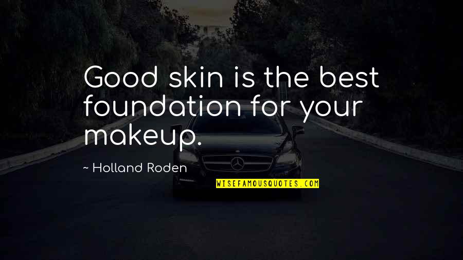 Best Foundation Quotes By Holland Roden: Good skin is the best foundation for your Best Foundation Quotes By Holland Roden: Good skin is the best foundation for your