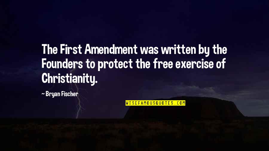 Best Founders Quotes By Bryan Fischer: The First Amendment was written by the Founders Best Founders Quotes By Bryan Fischer: The First Amendment was written by the Founders