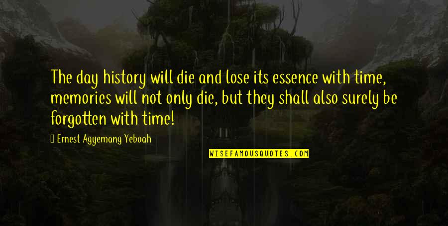 Best Founders Quotes By Ernest Agyemang Yeboah: The day history will die and lose its Best Founders Quotes By Ernest Agyemang Yeboah: The day history will die and lose its