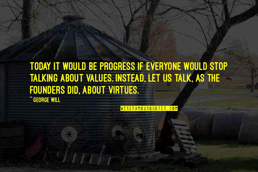 Best Founders Quotes By George Will: Today it would be progress if everyone would Best Founders Quotes By George Will: Today it would be progress if everyone would