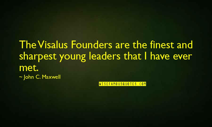 Best Founders Quotes By John C. Maxwell: The Visalus Founders are the finest and sharpest Best Founders Quotes By John C. Maxwell: The Visalus Founders are the finest and sharpest