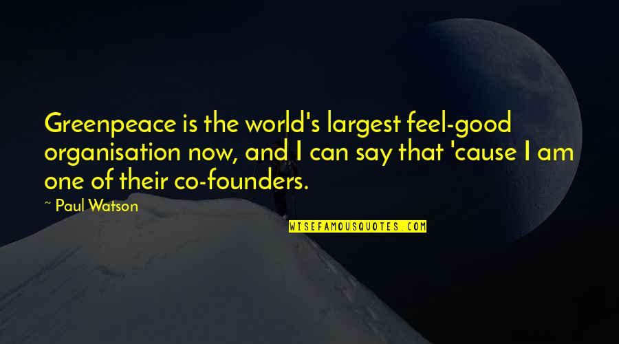Best Founders Quotes By Paul Watson: Greenpeace is the world's largest feel-good organisation now, Best Founders Quotes By Paul Watson: Greenpeace is the world's largest feel-good organisation now,