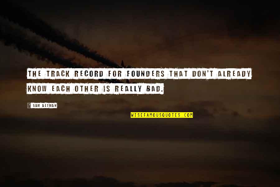Best Founders Quotes By Sam Altman: The track record for founders that don't already