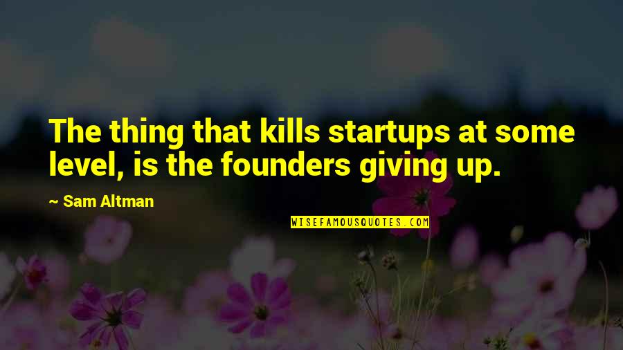 Best Founders Quotes By Sam Altman: The thing that kills startups at some level,
