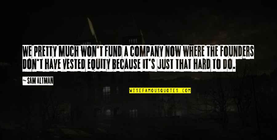 Best Founders Quotes By Sam Altman: We pretty much won't fund a company now Best Founders Quotes By Sam Altman: We pretty much won't fund a company now
