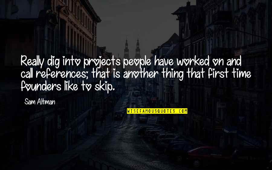 Best Founders Quotes By Sam Altman: Really dig into projects people have worked on Best Founders Quotes By Sam Altman: Really dig into projects people have worked on
