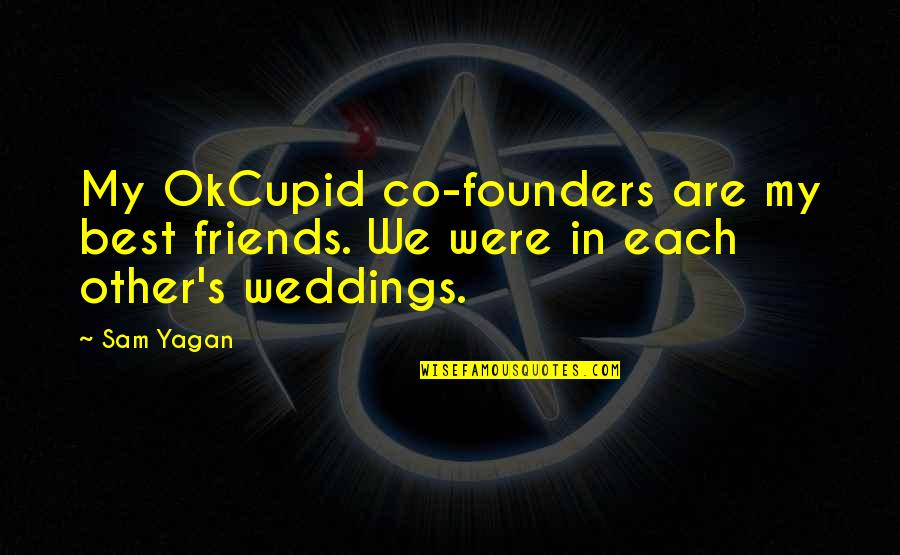 Best Founders Quotes By Sam Yagan: My OkCupid co-founders are my best friends. We