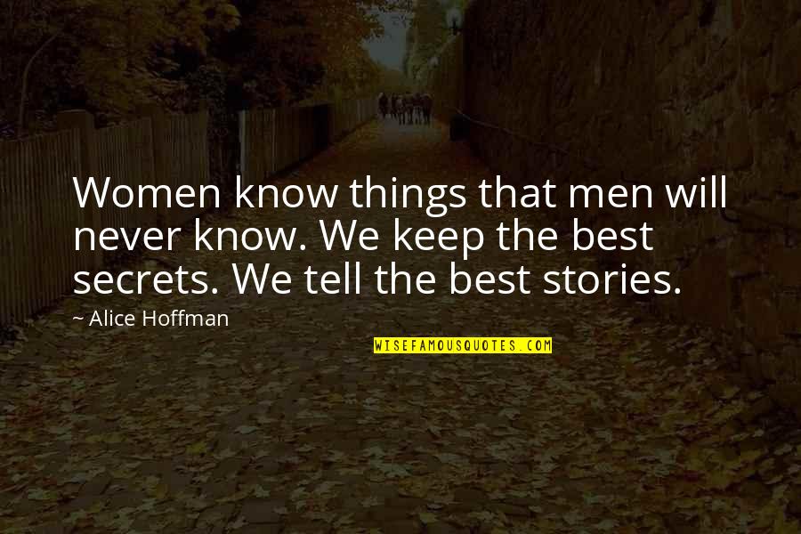 Best Founding Father Quotes By Alice Hoffman: Women know things that men will never know. Best Founding Father Quotes By Alice Hoffman: Women know things that men will never know.