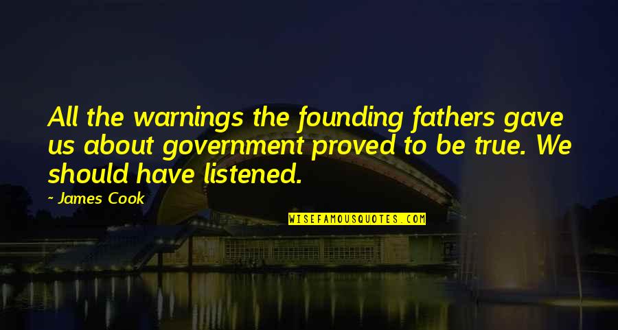 Best Founding Father Quotes By James Cook: All the warnings the founding fathers gave us Best Founding Father Quotes By James Cook: All the warnings the founding fathers gave us