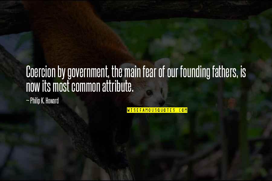 Best Founding Father Quotes By Philip K. Howard: Coercion by government, the main fear of our Best Founding Father Quotes By Philip K. Howard: Coercion by government, the main fear of our