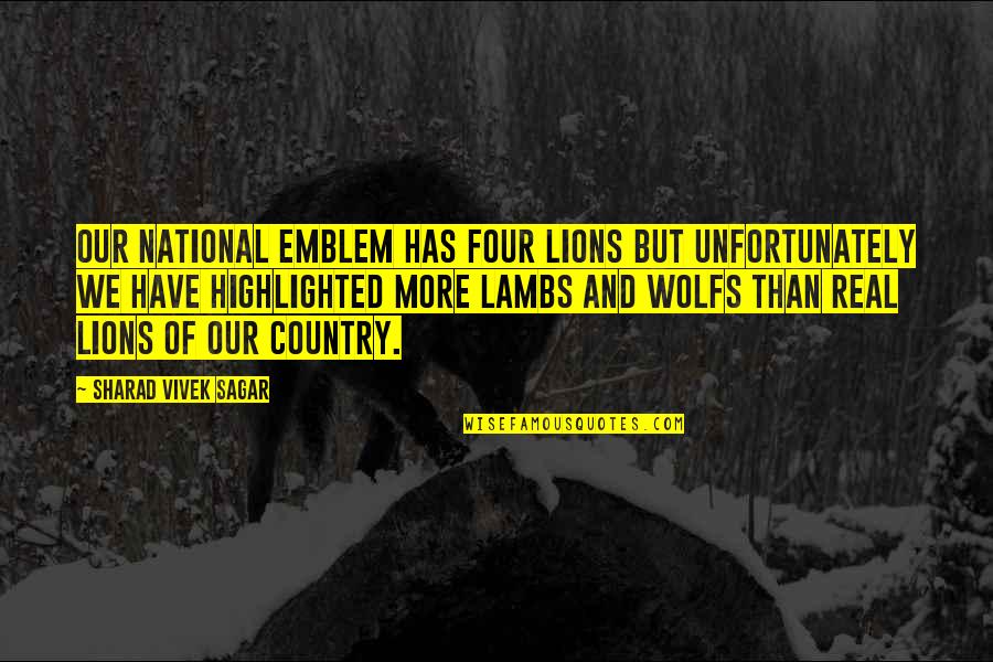 Best Four Lions Quotes By Sharad Vivek Sagar: Our national emblem has four lions but unfortunately