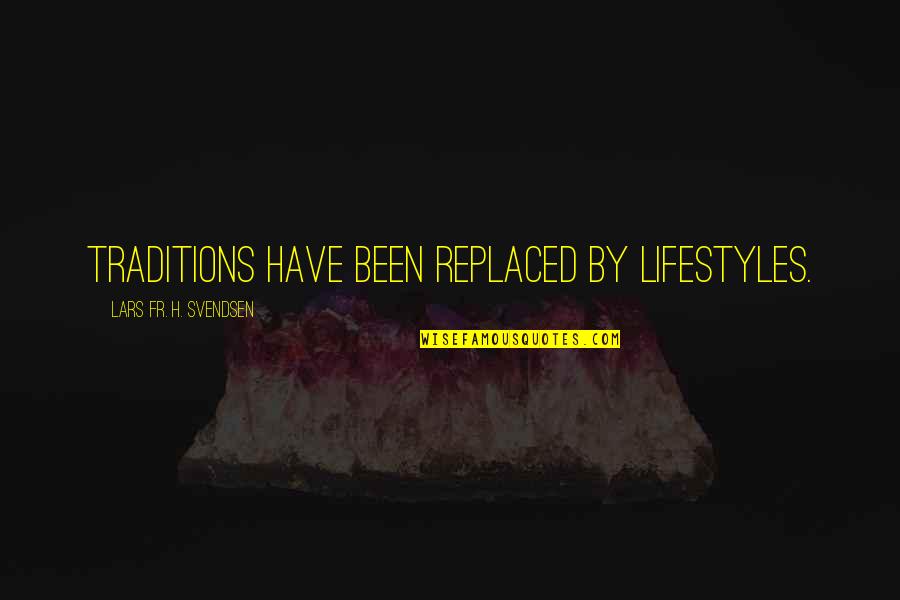 Best Fr Quotes By Lars Fr. H. Svendsen: Traditions have been replaced by lifestyles. Best Fr Quotes By Lars Fr. H. Svendsen: Traditions have been replaced by lifestyles.