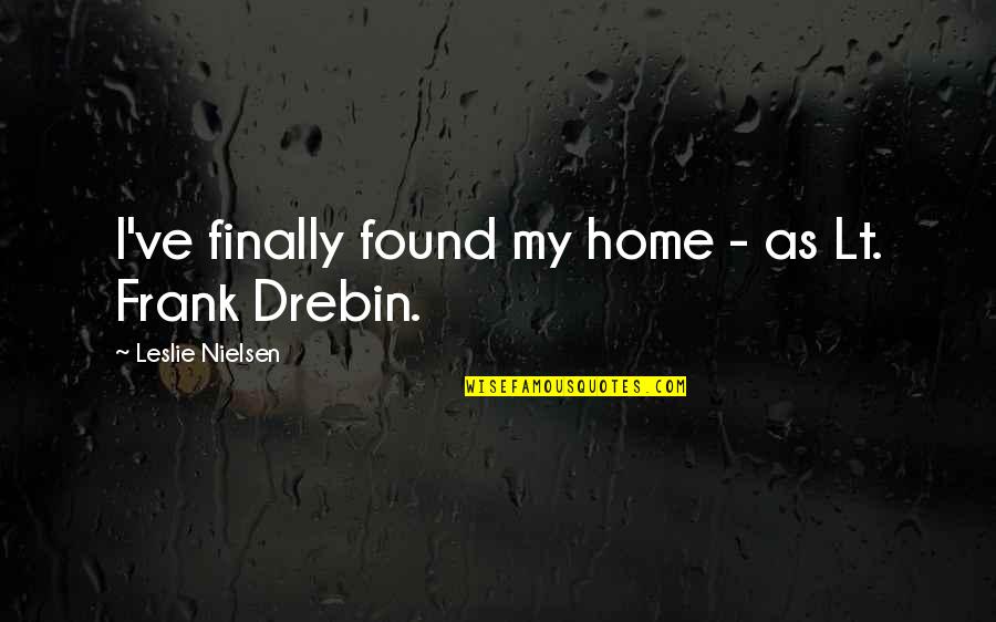 Best Frank Drebin Quotes By Leslie Nielsen: I've finally found my home - as Lt.