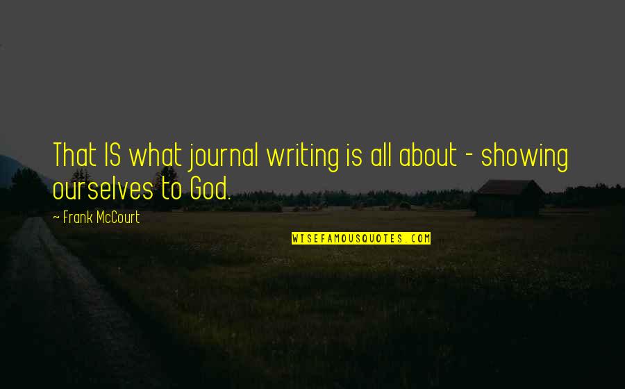 Best Frank Mccourt Quotes By Frank McCourt: That IS what journal writing is all about