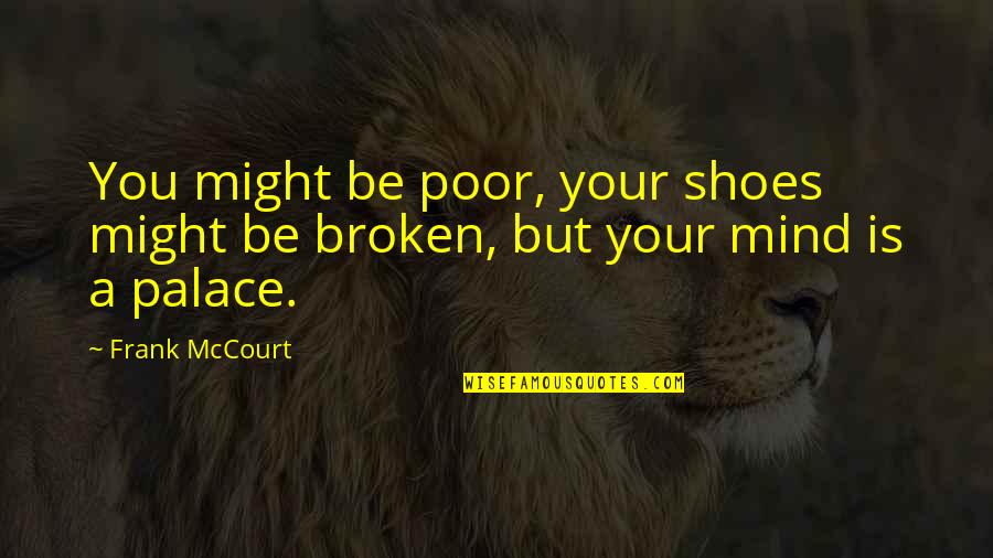 Best Frank Mccourt Quotes By Frank McCourt: You might be poor, your shoes might be