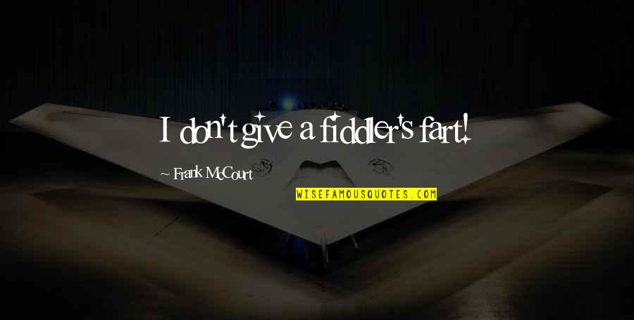 Best Frank Mccourt Quotes By Frank McCourt: I don't give a fiddler's fart! Best Frank Mccourt Quotes By Frank McCourt: I don't give a fiddler's fart!