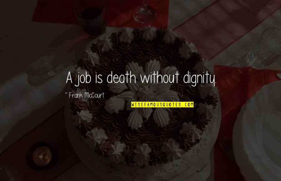 Best Frank Mccourt Quotes By Frank McCourt: A job is death without dignity. Best Frank Mccourt Quotes By Frank McCourt: A job is death without dignity.