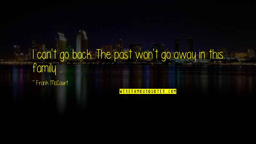 Best Frank Mccourt Quotes By Frank McCourt: I can't go back. The past won't go Best Frank Mccourt Quotes By Frank McCourt: I can't go back. The past won't go