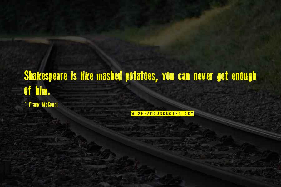 Best Frank Mccourt Quotes By Frank McCourt: Shakespeare is like mashed potatoes, you can never