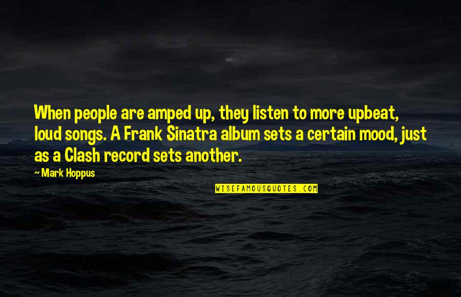 Best Frank Sinatra Song Quotes By Mark Hoppus: When people are amped up, they listen to