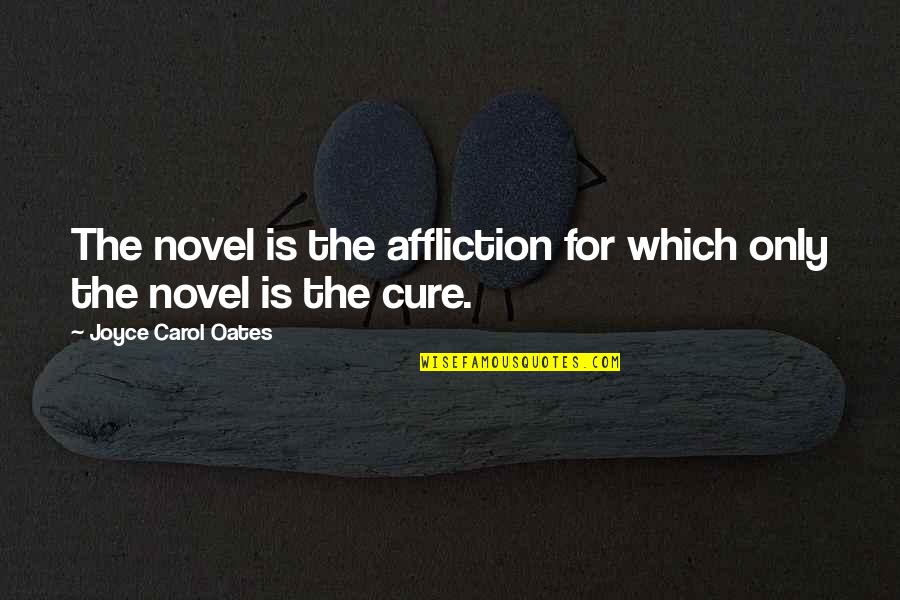 Best Frank The Rabbit Quotes By Joyce Carol Oates: The novel is the affliction for which only Best Frank The Rabbit Quotes By Joyce Carol Oates: The novel is the affliction for which only