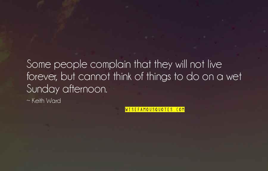 Best Frank The Rabbit Quotes By Keith Ward: Some people complain that they will not live Best Frank The Rabbit Quotes By Keith Ward: Some people complain that they will not live