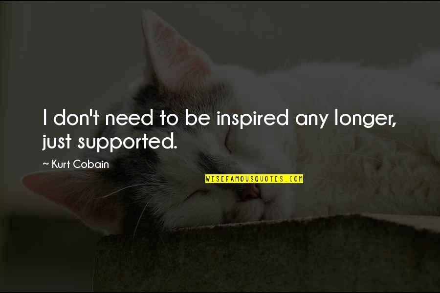 Best Frank The Rabbit Quotes By Kurt Cobain: I don't need to be inspired any longer, Best Frank The Rabbit Quotes By Kurt Cobain: I don't need to be inspired any longer,