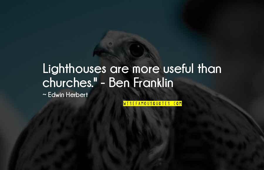 Best Franklin Quotes By Edwin Herbert: Lighthouses are more useful than churches." - Ben