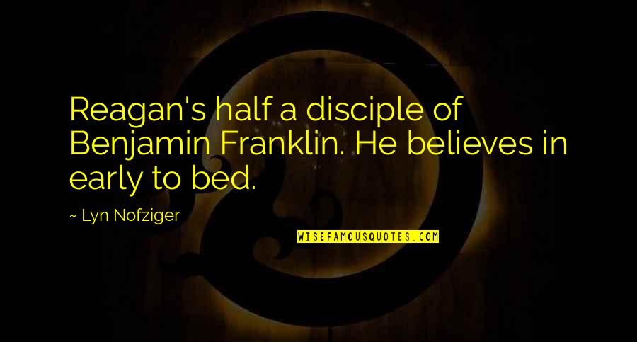 Best Franklin Quotes By Lyn Nofziger: Reagan's half a disciple of Benjamin Franklin. He