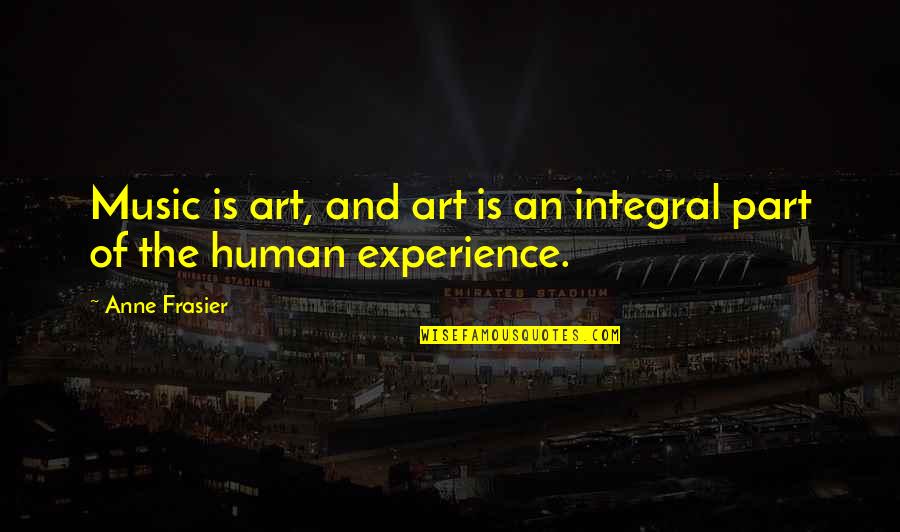 Best Frasier Quotes By Anne Frasier: Music is art, and art is an integral